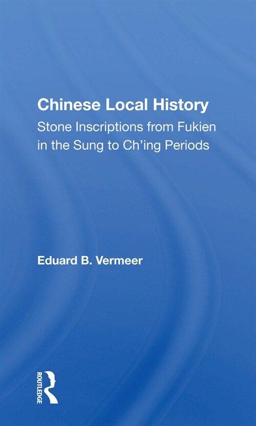 Chinese Local History : Stone Inscriptions From Fukien In The Sung To Ching Periods (Paperback)