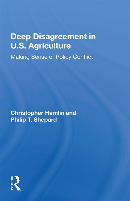 Deep Disagreement In U.s. Agriculture : Making Sense Of Policy Conflict (Paperback)