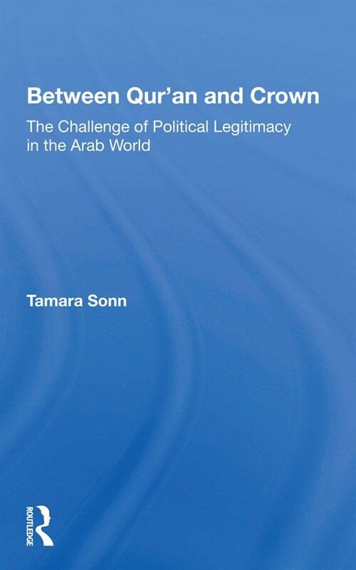 Between Quran And Crown : The Challenge Of Political Legitimacy In The Arab World (Paperback)