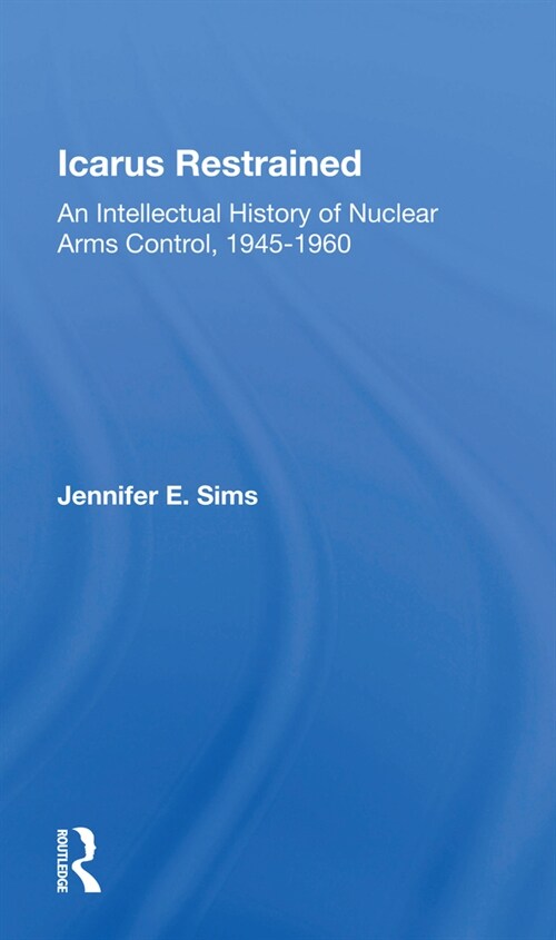 Icarus Restrained : An Intellectual History Of Nuclear Arms Control, 1945-1960 (Paperback)