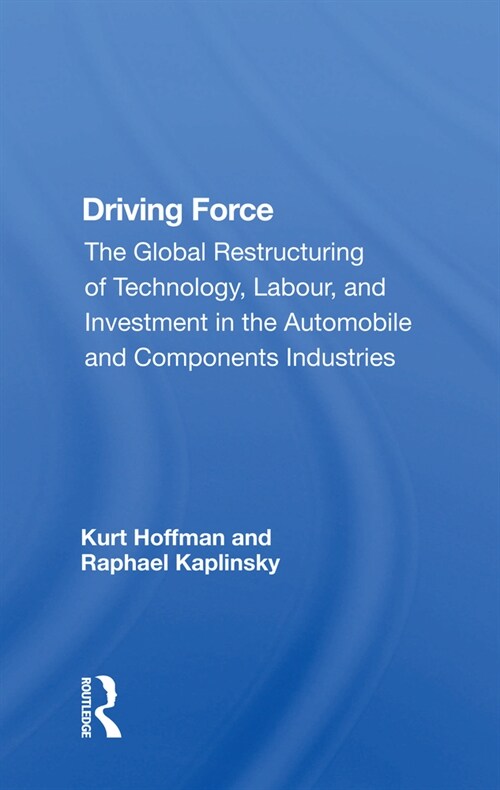 Driving Force : The Global Restructuring Of Technology, Labor, And Investment In The Automobile And Components Industry (Paperback)