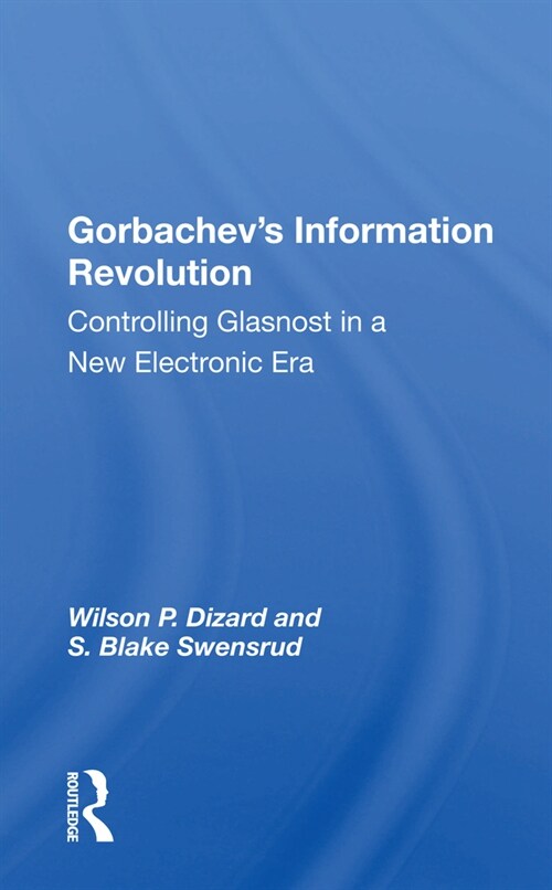 Gorbachev’s Information Revolution : Controlling Glasnost in a New Electronic Era (Paperback)