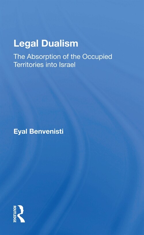 Legal Dualism : The Absorption Of The Occupied Territories Into Israel (Paperback)