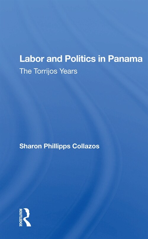 Labor And Politics In Panama : The Torrijos Years (Paperback)