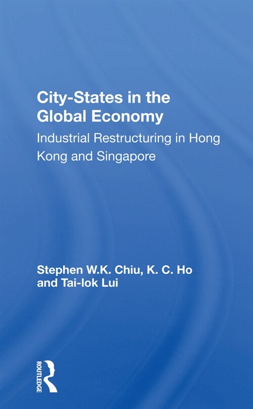 City-states In The Global Economy : Industrial Restructuring In Hong Kong And Singapore (Paperback)