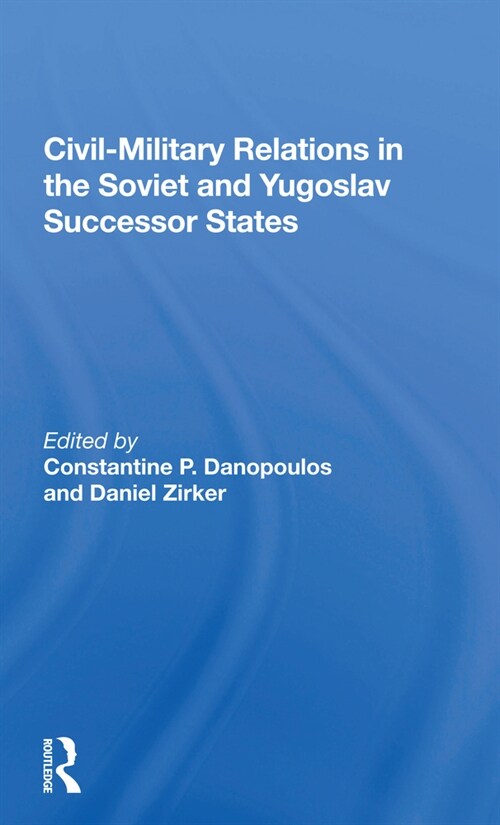 Civil-military Relations In The Soviet And Yugoslav Successor States (Paperback, 1)