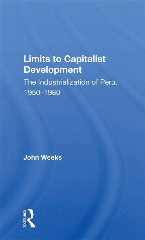 Limits To Capitalist Development : The Industrialization Of Peru, 1950-1980 (Paperback)