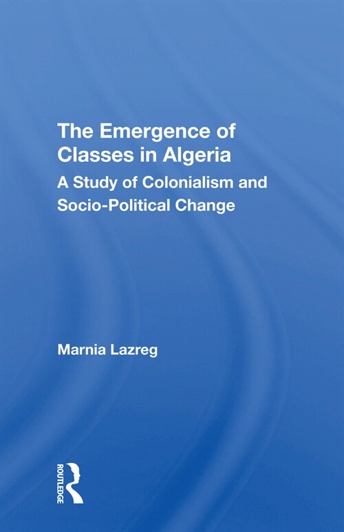 The Emergence of Classes in Algeria : A Study of Colonialism and Socio-Political Change (Paperback)