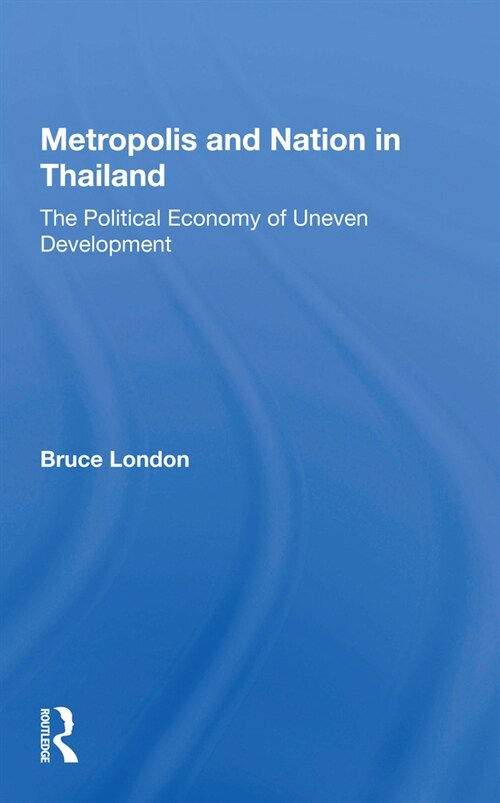 Metropolis And Nation In Thailand : The Political Economy Of Uneven Development (Paperback)