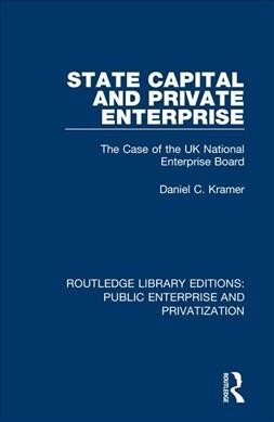 State Capital and Private Enterprise : The Case of the UK National Enterprise Board (Paperback)