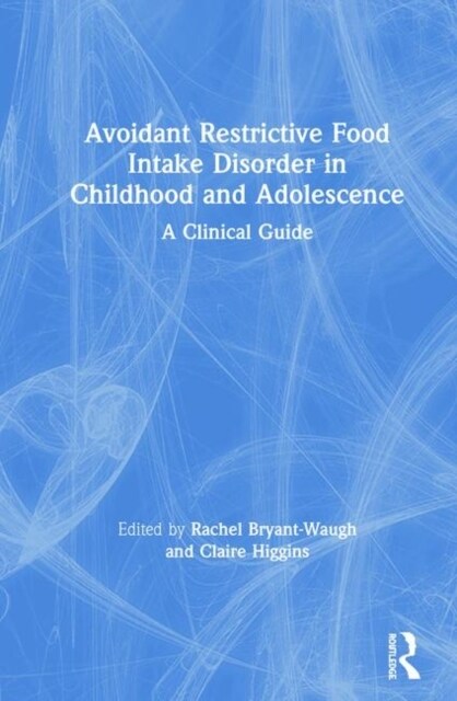 Avoidant Restrictive Food Intake Disorder in Childhood and Adolescence : A Clinical Guide (Hardcover)