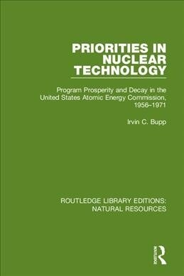 Priorities in Nuclear Technology : Program Prosperity and Decay in the United States Atomic Energy Commission, 1956-1971 (Paperback)