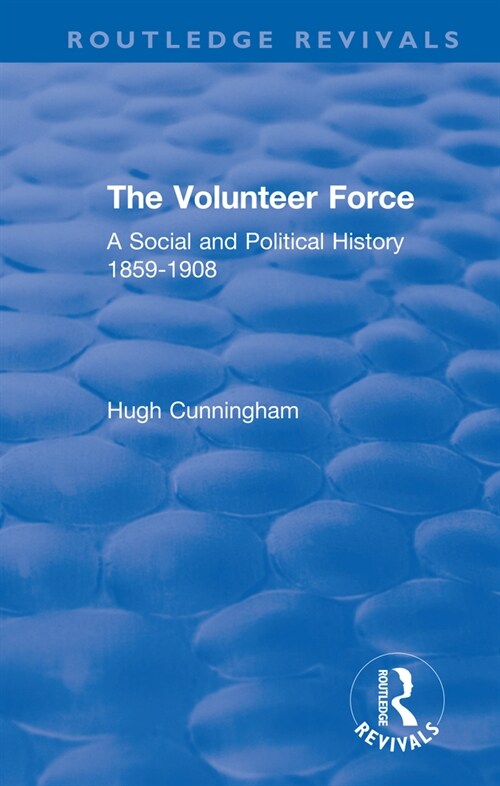 The Volunteer Force : A Social and Political History 1859-1908 (Paperback)