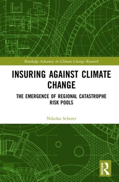 Insuring Against Climate Change : The Emergence of Regional Catastrophe Risk Pools (Hardcover)