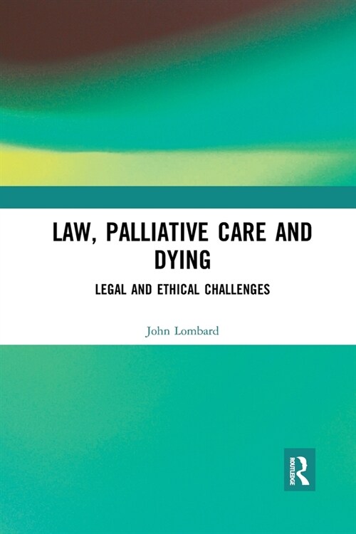 Law, Palliative Care and Dying : Legal and Ethical Challenges (Paperback)