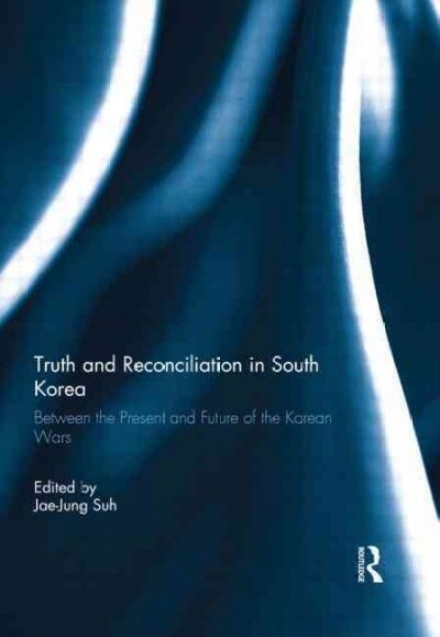 Truth and Reconciliation in South Korea : Between the Present and Future of the Korean Wars (Paperback)