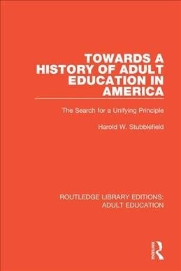 Towards a History of Adult Education in America : The Search for a Unifying Principle (Paperback)