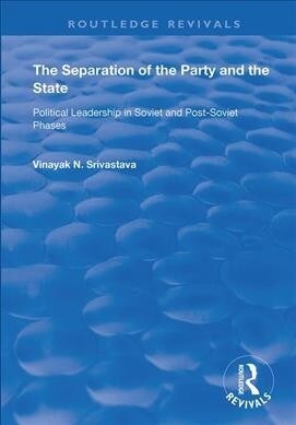 The Separation of the Party and the State : Political Leadership in Soviet and Post Soviet Phases (Paperback)