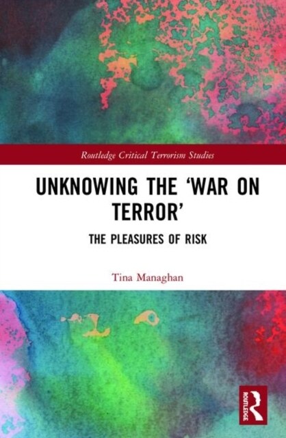 Unknowing the ‘War on Terror’ : The Pleasures of Risk (Hardcover)