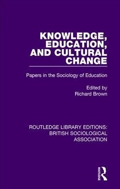Knowledge, Education, and Cultural Change : Papers in the Sociology of Education (Paperback)