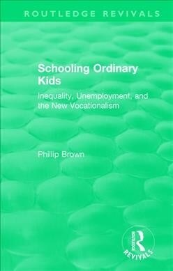 Routledge Revivals: Schooling Ordinary Kids (1987) : Inequality, Unemployment, and the New Vocationalism (Paperback)