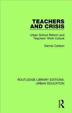Teachers and Crisis : Urban School Reform and Teachers Work Culture (Paperback)