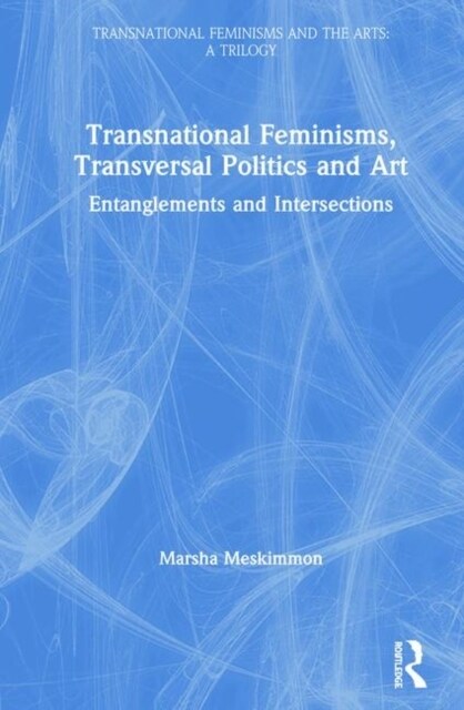 Transnational Feminisms, Transversal Politics and Art : Entanglements and Intersections (Hardcover)