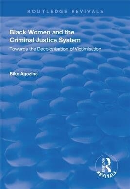 Black Women and The Criminal Justice System : Towards the Decolonisation of Victimisation (Paperback)