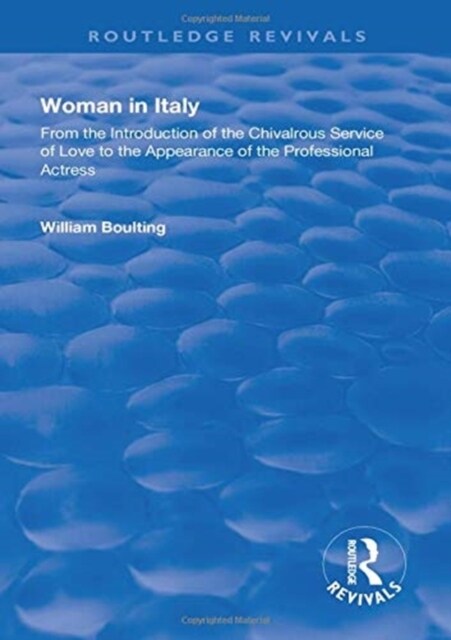 Woman in Italy : From the Introduction of the Chivalrous Service of Love to the Appearance of the Professional Actress (Paperback)