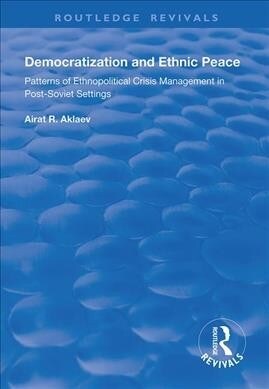 Democratization and Ethnic Peace : Patterns of Ethnopolitical Crisis Management in Post-Soviet Settings (Paperback)