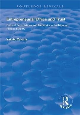 Entrepreneurial Ethics and Trust : Cultural Foundations and Networks in the Nigerian Plastic Industry (Paperback)