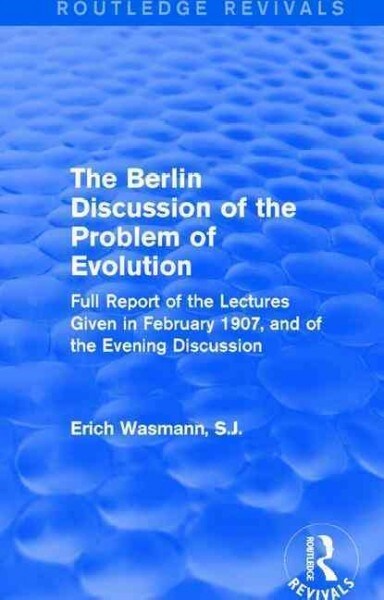 The Berlin Discussion of the Problem of Evolution : Full Report of the Lectures Given in February 1907, and of the Evening Discussion (Paperback)