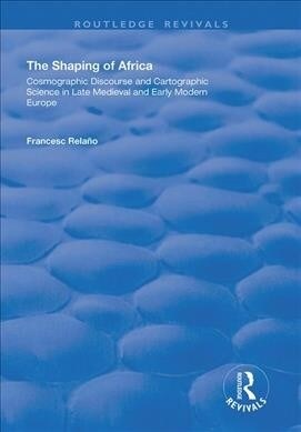 The Shaping of Africa : Cosmographic Discourse and Cartographic Science in Late Medieval and Early Modern Europe (Paperback)