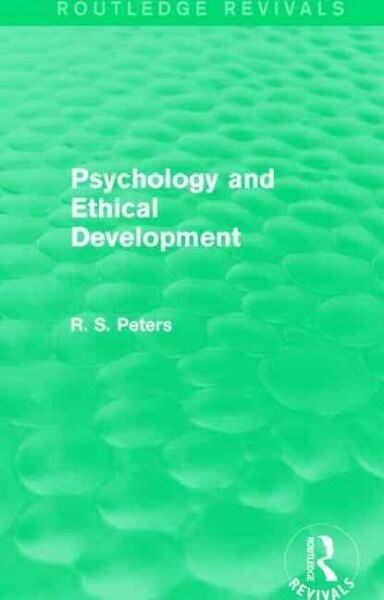 Psychology and Ethical Development (Routledge Revivals) : A Collection of Articles on Psychological Theories, Ethical Development and Human Understand (Paperback)