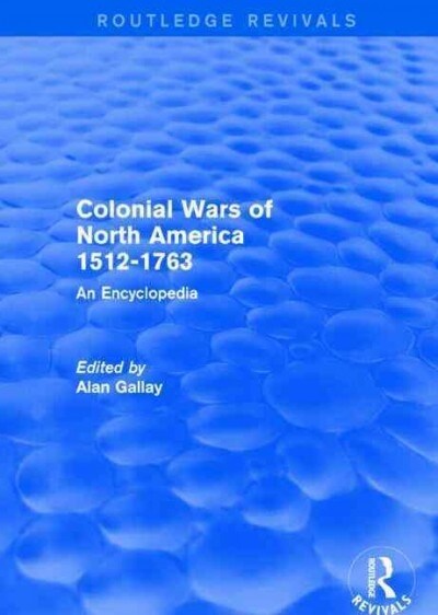 Colonial Wars of North America, 1512-1763 (REV) RPD : An Encyclopedia (Paperback)