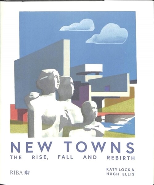 New Towns : The Rise, Fall and Rebirth (Hardcover)