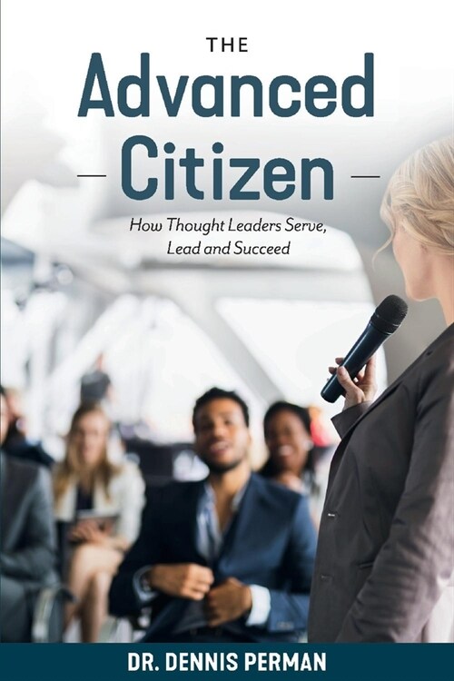 The Advanced Citizen: How Thought Leaders Serve, Lead and Succeed Volume 1 (Paperback)