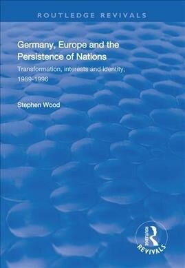 Germany, Europe and the Persistence of Nations : Transformation, Interests and Identity, 1989-1996 (Paperback)