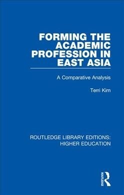 Forming the Academic Profession in East Asia : A Comparative Analysis (Paperback)