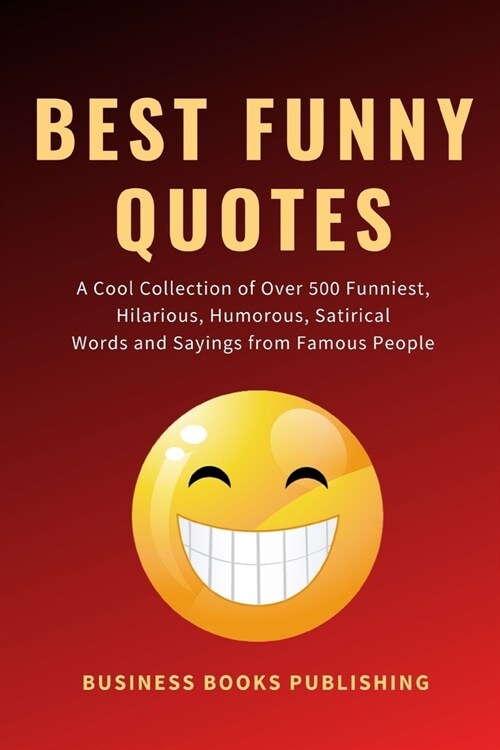 Best Funny Quotes: A Cool Collection of Over 500 Funniest, Hilarious, Humorous, Satirical Words and Sayings from Famous People on Life, L (Paperback)