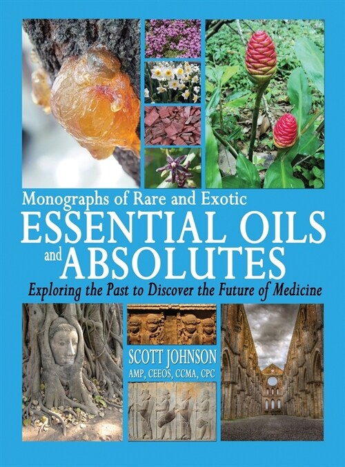 Monographs of Rare and Exotic Essential Oils and Absolutes: Exploring the Past to Discover the Future of Medicine (Hardcover)