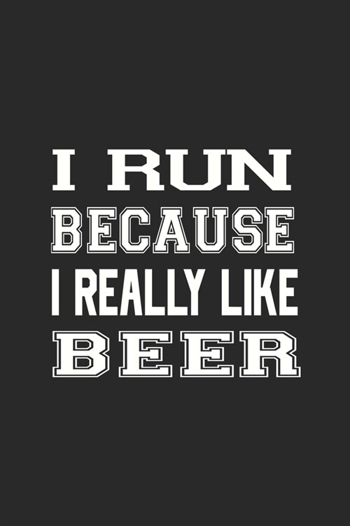 I Run Because I Really Like Beer: Line Journal, Diary Or Notebook For Wine Lover. 110 Story Paper Pages. 6 in x 9 in Cover. (Paperback)