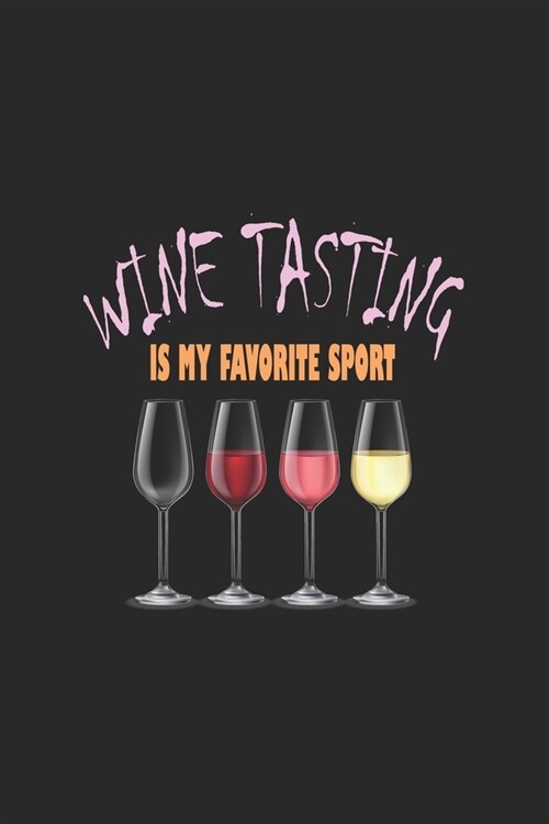 Wine Tasting Is My Favorite Sport: Line Journal, Diary Or Notebook For Wine Lover. 110 Story Paper Pages. 6 in x 9 in Cover. (Paperback)