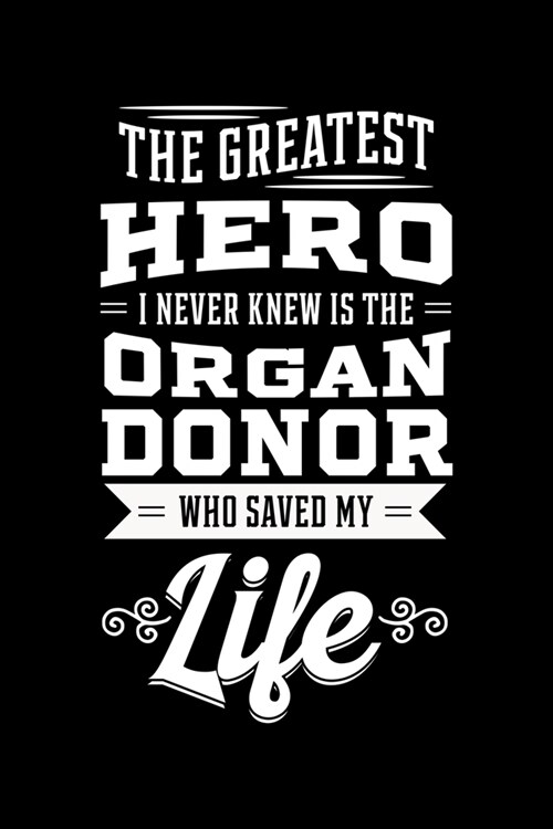 The Greatest Hero I Never Knew Is the Organ Donor Who Saved My Life: Organ Recipients Notebook to Write in, 6x9, Lined, 120 Pages Journal (Paperback)