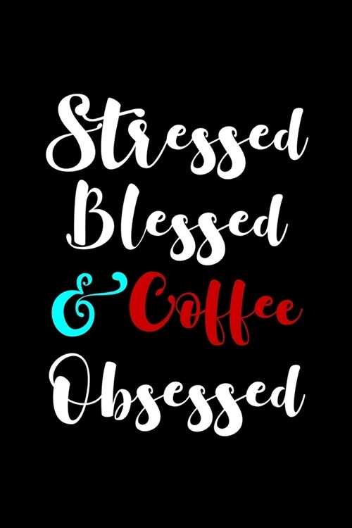 Stressed Blessed and Coffee Obsessed: Line Journal, Diary Or Notebook For Coffee Lover. 110 Story Paper Pages. 6 in x 9 in Cover. (Paperback)