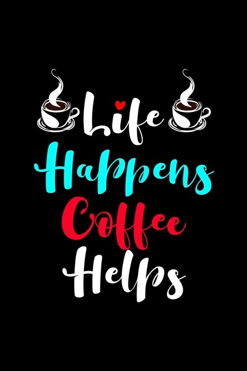 Life Happens Coffee Helps: Line Journal, Diary Or Notebook For Coffee Lover. 110 Story Paper Pages. 6 in x 9 in Cover. (Paperback)