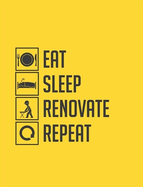 Eat Sleep Renovate Repeat: Home Improvement Planner - Record All Renovation Details One Room At A Time - Design Ideas, Room Measurements, Task To (Paperback)