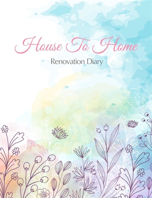 House To Home, Renovation Diary: Home Improvement Planner - Record All Renovation Details One Room At A Time - Design Ideas, Room Measurements, Task T (Paperback)