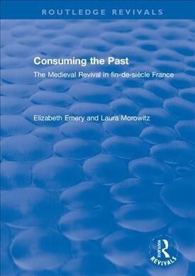 Consuming the Past : The Medieval Revival in fin-de-siecle France (Paperback)