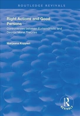 Right Actions and Good Persons : Controversies Between Eudaimonistic and Deontic Moral Theories (Paperback)